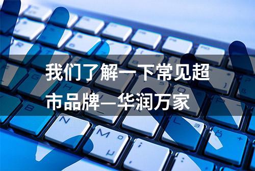 我们了解一下常见超市品牌—华润万家