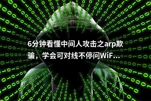 6分钟看懂中间人攻击之arp欺骗，学会可对线不停问WiFi密码的邻居