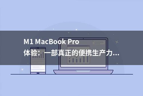 M1 MacBook Pro 体验：一部真正的便携生产力设备