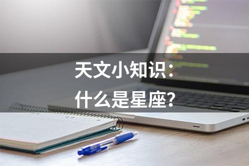 天文小知识：什么是星座？