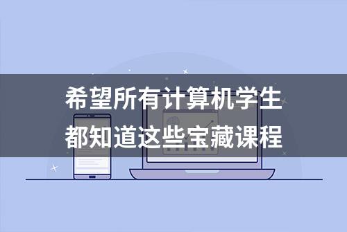 希望所有计算机学生都知道这些宝藏课程