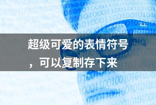 超级可爱的表情符号，可以复制存下来