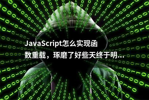 JavaScript怎么实现函数重载，琢磨了好些天终于明白了！