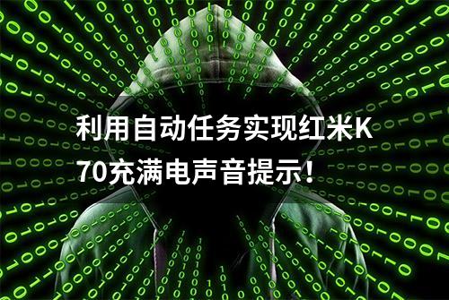 利用自动任务实现红米K70充满电声音提示！