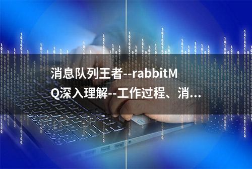 消息队列王者--rabbitMQ深入理解--工作过程、消费模式、持久化等