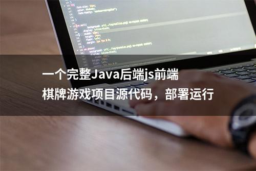 一个完整Java后端js前端棋牌游戏项目源代码，部署运行