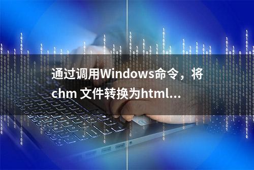 通过调用Windows命令，将chm 文件转换为html 文件