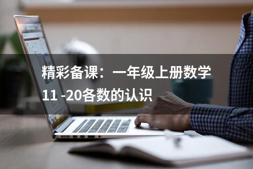 精彩备课：一年级上册数学11 -20各数的认识