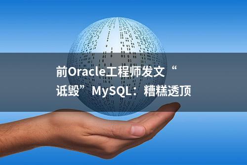 前Oracle工程师发文“诋毁”MySQL：糟糕透顶