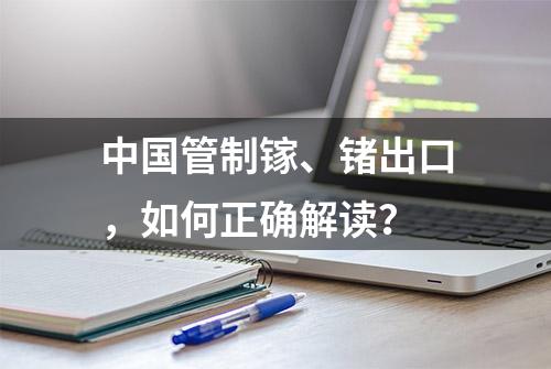 中国管制镓、锗出口，如何正确解读？