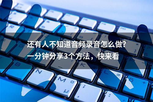 还有人不知道音频录音怎么做？一分钟分享3个方法，快来看