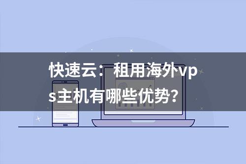 快速云：租用海外vps主机有哪些优势？