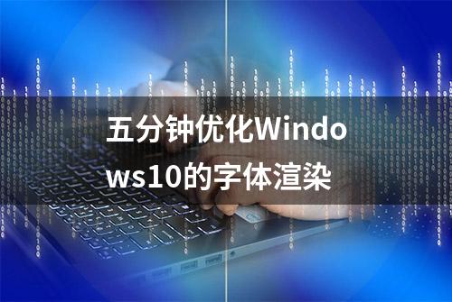 五分钟优化Windows10的字体渲染