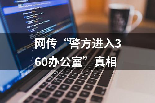 网传“警方进入360办公室”真相