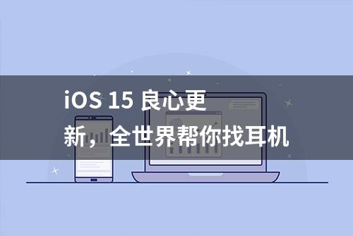 iOS 15 良心更新，全世界帮你找耳机