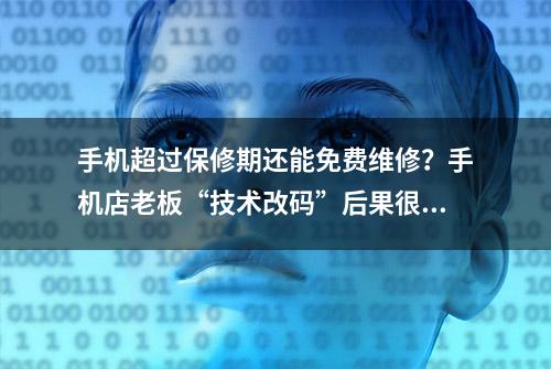 手机超过保修期还能免费维修？手机店老板“技术改码”后果很严重