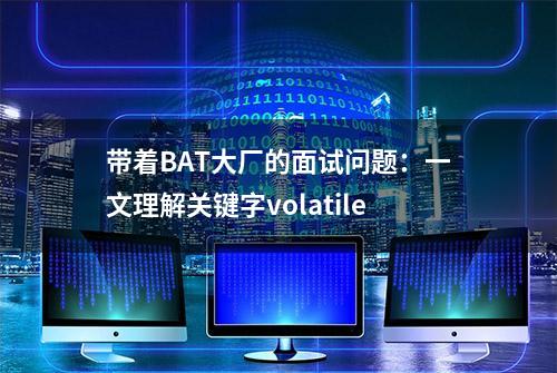 带着BAT大厂的面试问题：一文理解关键字volatile