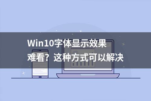 Win10字体显示效果难看？这种方式可以解决