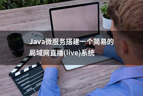 Java微服务搭建一个简易的局域网直播(live)系统