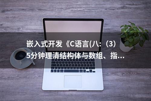 嵌入式开发《C语言(八:（3）5分钟理清结构体与数组、指针关系》