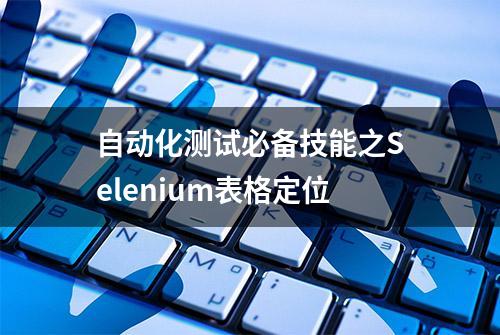 自动化测试必备技能之Selenium表格定位