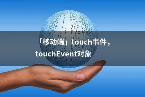 「移动端」touch事件，touchEvent对象