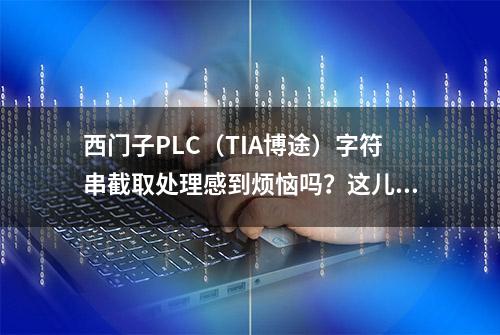 西门子PLC（TIA博途）字符串截取处理感到烦恼吗？这儿有个方法