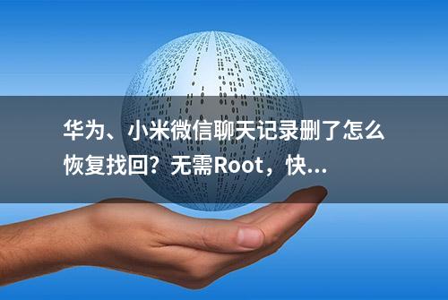 华为、小米微信聊天记录删了怎么恢复找回？无需Root，快速恢复