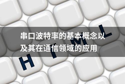 串口波特率的基本概念以及其在通信领域的应用