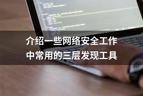 介绍一些网络安全工作中常用的三层发现工具