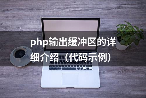 php输出缓冲区的详细介绍（代码示例）