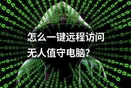 怎么一键远程访问无人值守电脑？