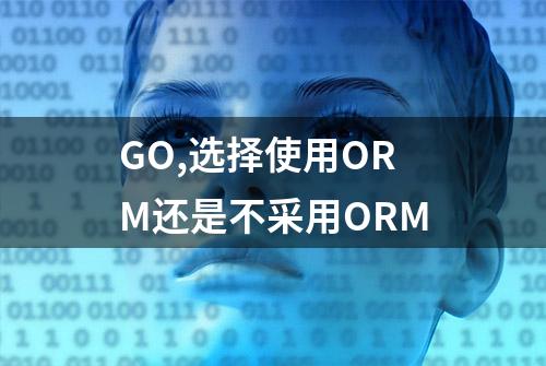 GO,选择使用ORM还是不采用ORM