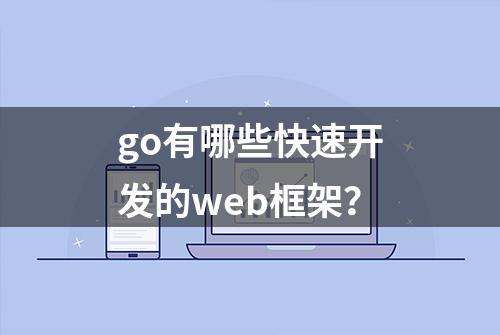 go有哪些快速开发的web框架？