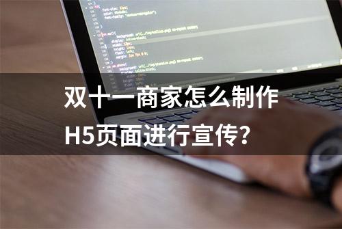 双十一商家怎么制作H5页面进行宣传？