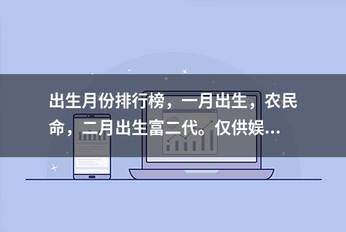 出生月份排行榜，一月出生，农民命，二月出生富二代。仅供娱乐