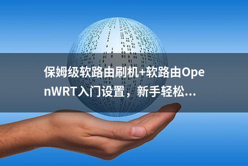 保姆级软路由刷机+软路由OpenWRT入门设置，新手轻松搭建软路由