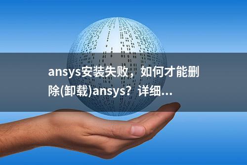 ansys安装失败，如何才能删除(卸载)ansys？详细图文教程值得收藏