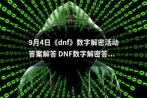 9月4日《dnf》数字解密活动答案解答 DNF数字解密答案最新