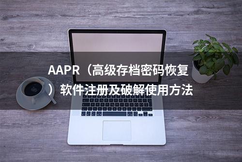 AAPR（高级存档密码恢复）软件注册及破解使用方法