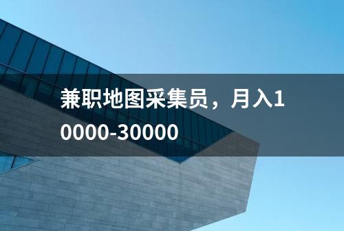 兼职地图采集员，月入10000-30000