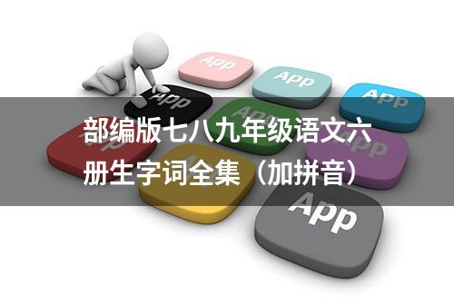 部编版七八九年级语文六册生字词全集（加拼音）