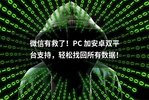 微信有救了！PC 加安卓双平台支持，轻松找回所有数据！