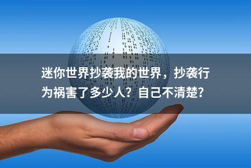 迷你世界抄袭我的世界，抄袭行为祸害了多少人？自己不清楚？