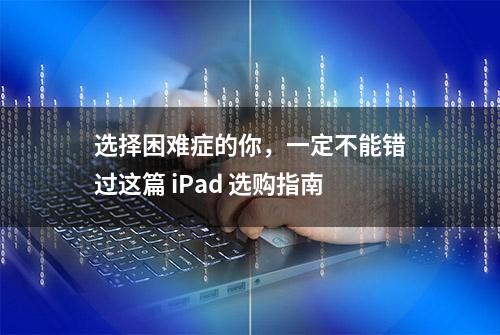 选择困难症的你，一定不能错过这篇 iPad 选购指南