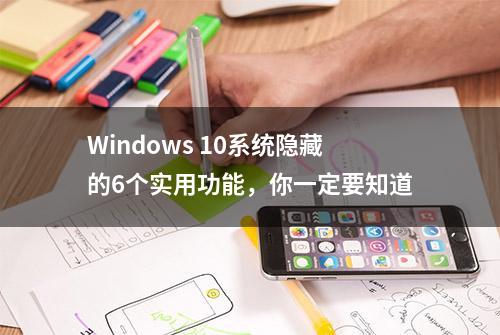 Windows 10系统隐藏的6个实用功能，你一定要知道