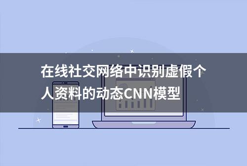 在线社交网络中识别虚假个人资料的动态CNN模型