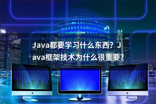 Java都要学习什么东西？Java框架技术为什么很重要？