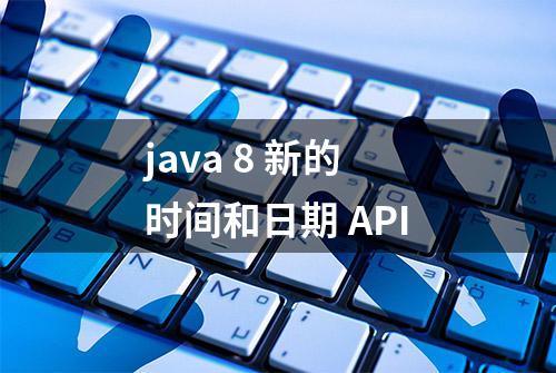 java 8 新的时间和日期 API