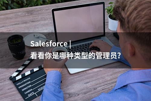 Salesforce | 看看你是哪种类型的管理员？